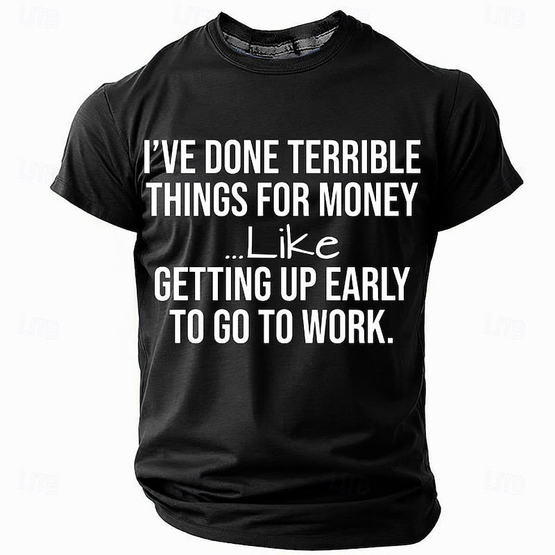 Men's Graphic T-Shirt Funny Work Humor 'I've Done Terrible Things For Money... Like Getting Up Early To Go To Work' Sarcastic Quote Tee4