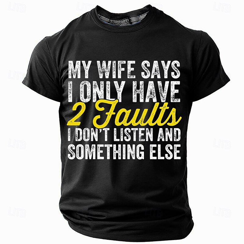 Mens Funny Graphic Short Sleeve T-Shirt: My Wife Says I Only Have 2 Faults (I Don't Listen & Something Else)4