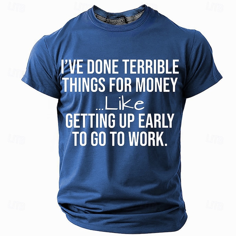 Men's Graphic T-Shirt Funny Work Humor 'I've Done Terrible Things For Money... Like Getting Up Early To Go To Work' Sarcastic Quote Tee3