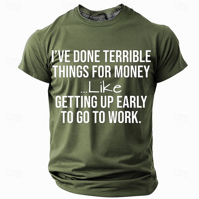 Men's Graphic T-Shirt Funny Work Humor 'I've Done Terrible Things For Money... Like Getting Up Early To Go To Work' Sarcastic Quote Tee