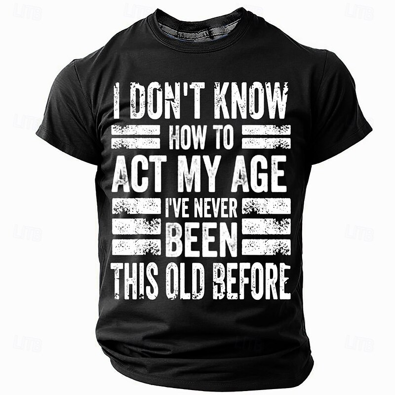 Men's Funny Graphic T-Shirt with "I Don't Know How To Act My Age I've Never Been This Old Before" Humorous Saying4