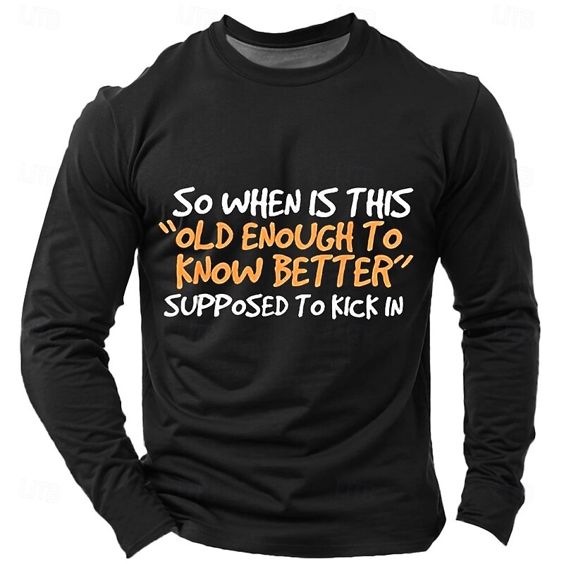 Men's Long Sleeve Graphic T-Shirt: 'So When Is This Old Enough To Know Better Supposed To Kick In' Lifestyle Humor