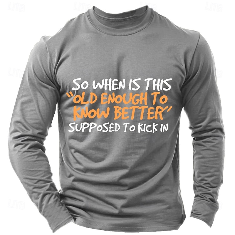 Men's Long Sleeve Graphic T-Shirt: 'So When Is This Old Enough To Know Better Supposed To Kick In' Lifestyle Humor2