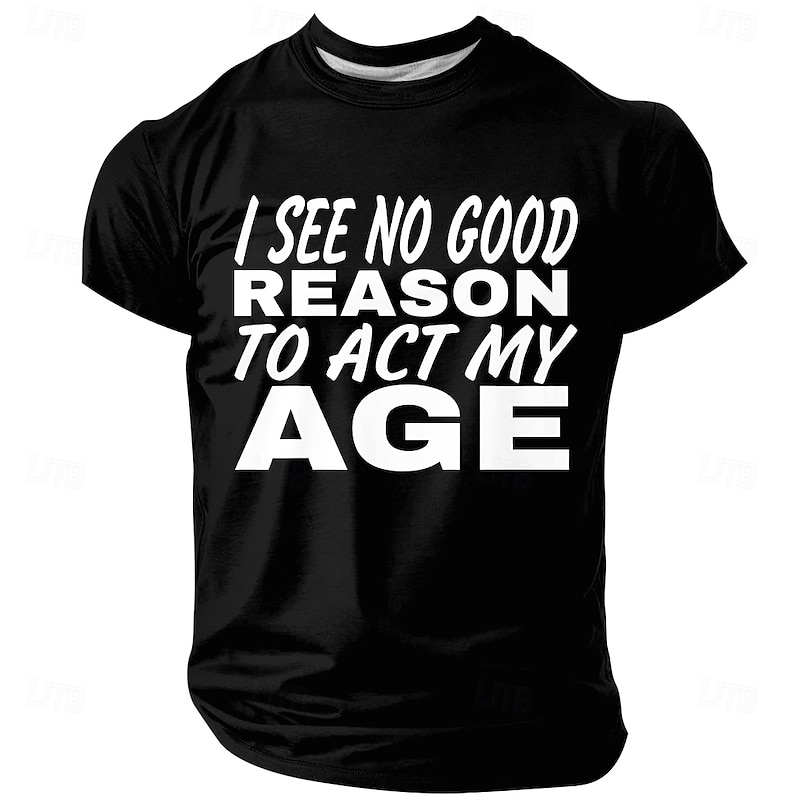 "I See No Good Reason To Act My Age" Men's Graphic Lifestyle T-Shirt4