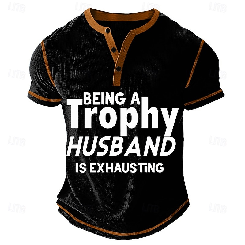"Being A Trophy Husband Is Exhausting" Funny Men's Henley Graphic T-Shirt Short Sleeve3