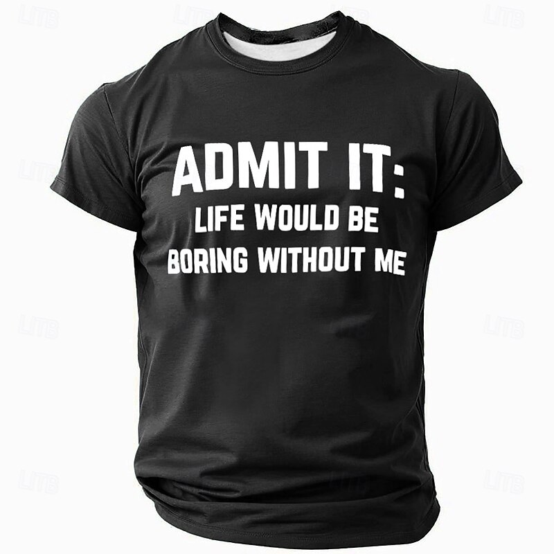 Men's Funny Graphic T-Shirt 'Admit It: Life Would Be Boring Without Me' Short Sleeve Lifestyle Quote2