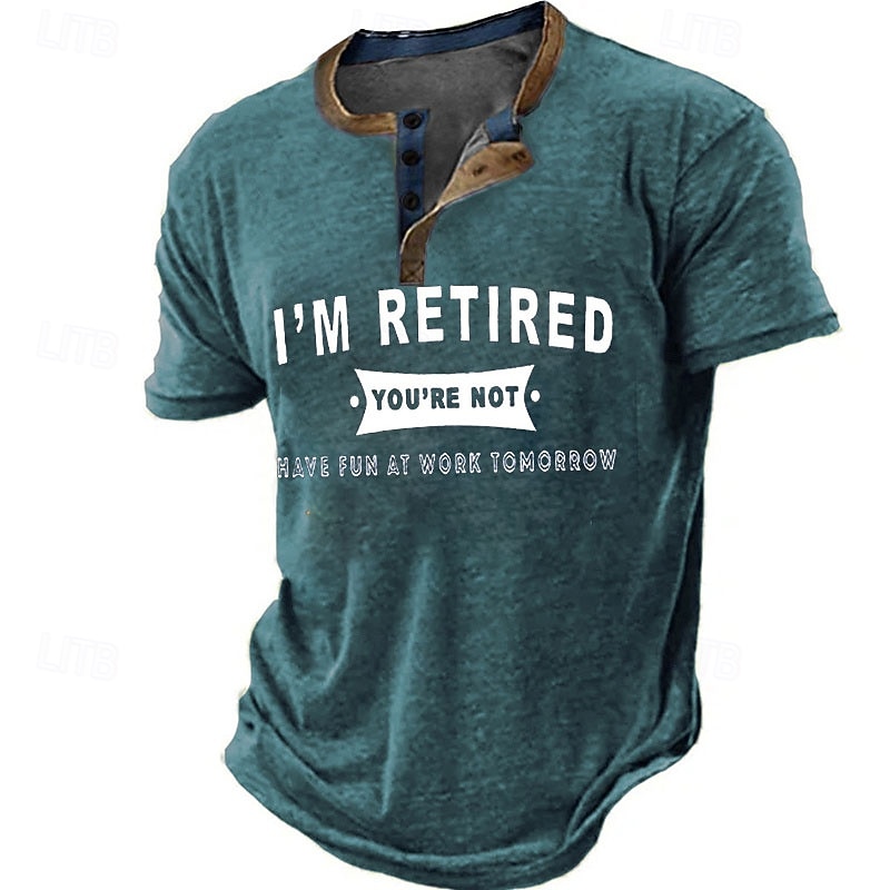 Men's Short Sleeve Henley T-Shirt, Funny 'I'm Retired You're Not, Have Fun At Work Tomorrow' Work & Office Humor Graphic Tee3