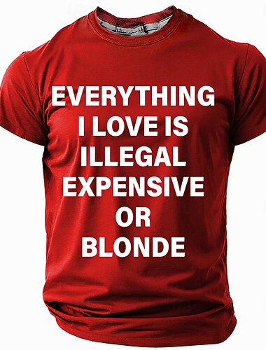  Tee graphique à manches courtes pour hommes  Drôle 'Tout ce que j'aime est illégal cher ou blond' citation humoristique de style de vie