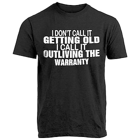 Mens Funny Graphic Tee I Don't Call It Getting Old I Call It Outliving The Warranty Short Sleeve Shirt