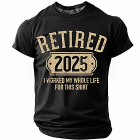 Mens Short Sleeve Graphic Tee, Retired 2025 I Worked My Whole Life For This Shirt Funny Retirement Gift