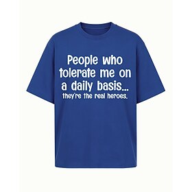 Humorous Sarcastic People Who Tolerate Me on a Daily Basis They're the Real Heroes Quote Graphic Print Crewneck Short Sleeve Cotton T-Shirt