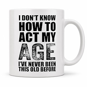 Funny Aging Coffee Mug, I Don't Know How to Act My Age I've Never Been This Old Before, Sarcastic Birthday Gift for Women and Men, Humorous Novelty Mug for Mom
