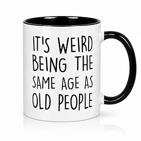 Funny Aging Coffee Mug, It's Weird Being the Same Age as Old People Quote Cup, Sarcastic Birthday Gift for Women and Men, Novelty Mug for Mom, Dad, Grandma and